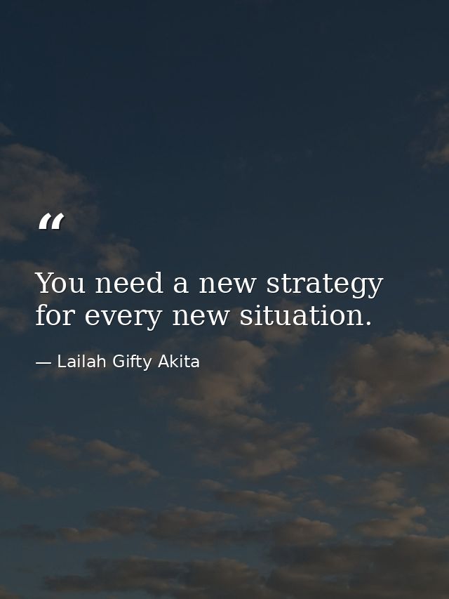 You need a new strategy for every new situation. — Lailah Gifty Akita