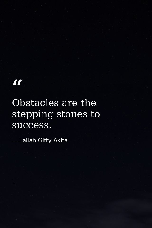 Obstacles are the stepping stones to success. — Lailah Gifty Akita
