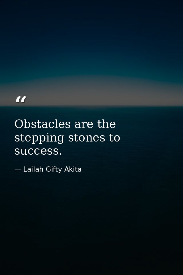 Obstacles are the stepping stones to success. — Lailah Gifty Akita