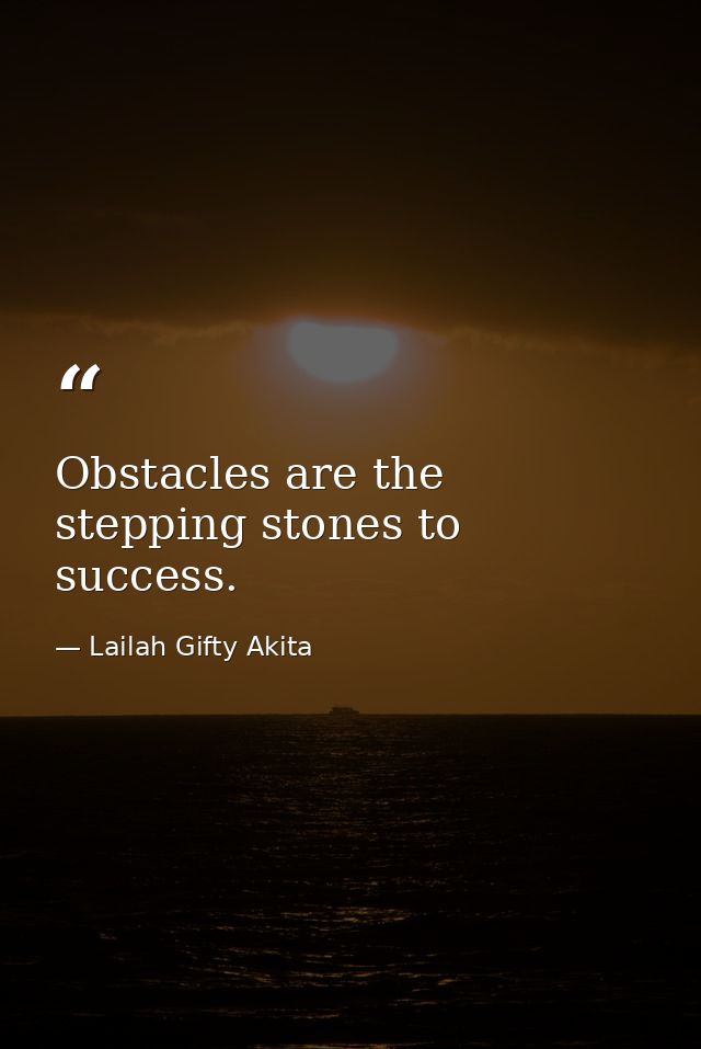 Obstacles are the stepping stones to success. — Lailah Gifty Akita