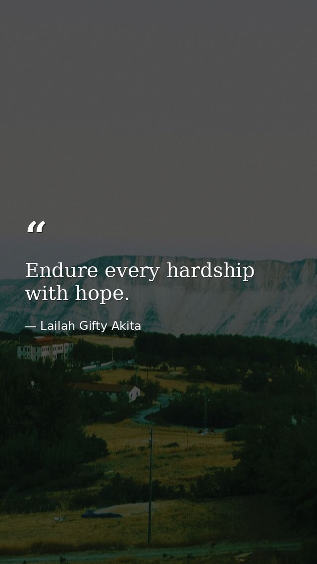 Endure every hardship with hope. — Lailah Gifty Akita