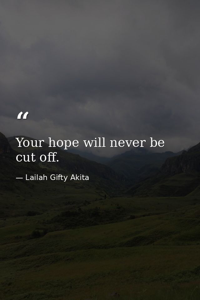 Your hope will never be cut off. — Lailah Gifty Akita