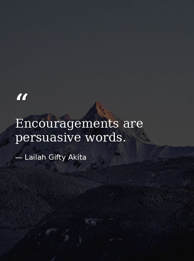 Encouragements are persuasive words. — Lailah Gifty Akita
