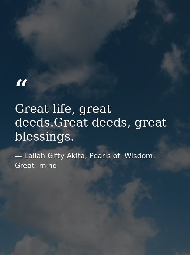 Great life, great deeds.Great deeds, great blessings. — Lailah Gifty Akita, Pearls of  Wisdom: Great  mind