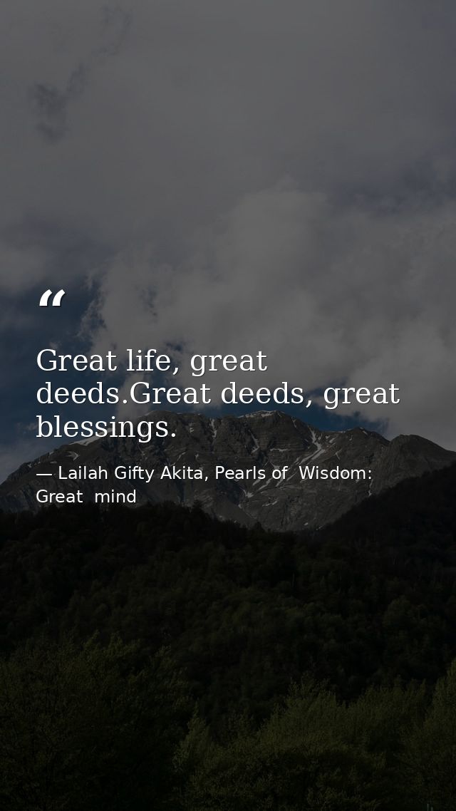 Great life, great deeds.Great deeds, great blessings. — Lailah Gifty Akita, Pearls of  Wisdom: Great  mind