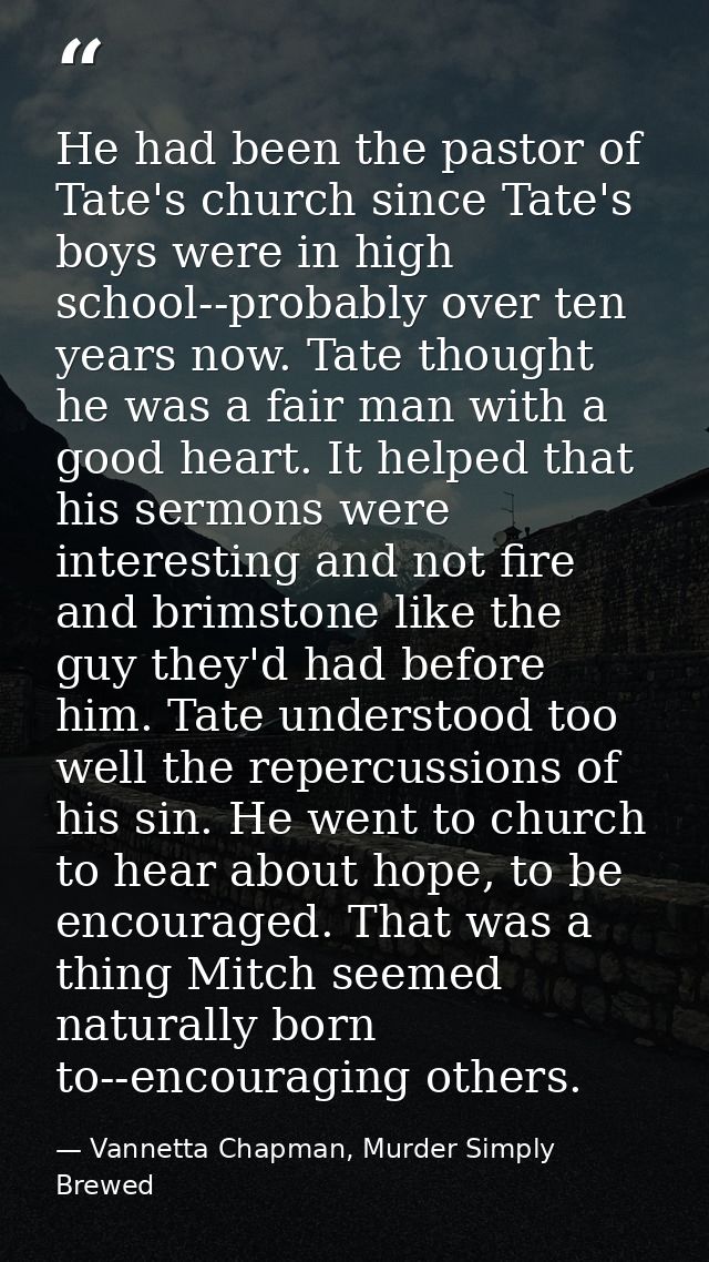 He had been the pastor of Tate's church since Tate's boys were in high school--probably over ten years now. Tate thought — Vannetta Chapman, Murder Simply Brewed