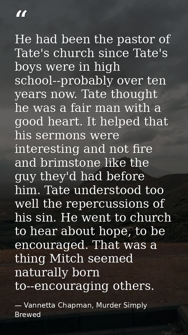 He had been the pastor of Tate's church since Tate's boys were in high school--probably over ten years now. Tate thought — Vannetta Chapman, Murder Simply Brewed