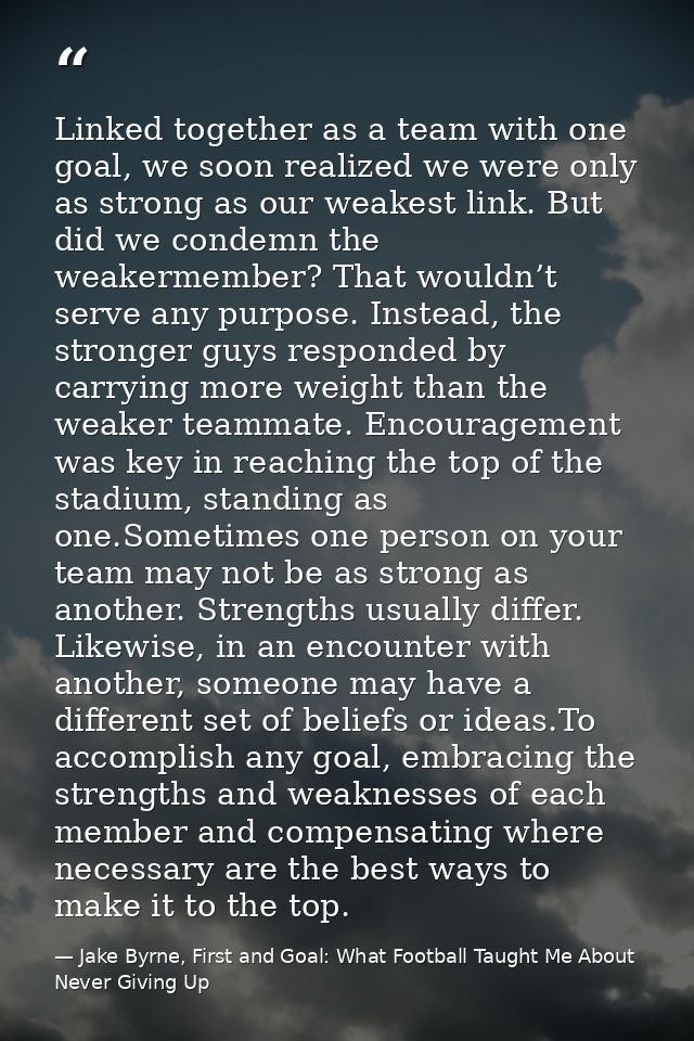Linked together as a team with one goal, we soon realized we were only as strong as our weakest link. But did we condemn — Jake Byrne, First and Goal: What Football Taught Me About Never Giving Up
