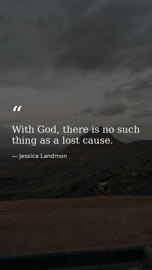 With God, there is no such thing as a lost cause. — Jessica Landmon