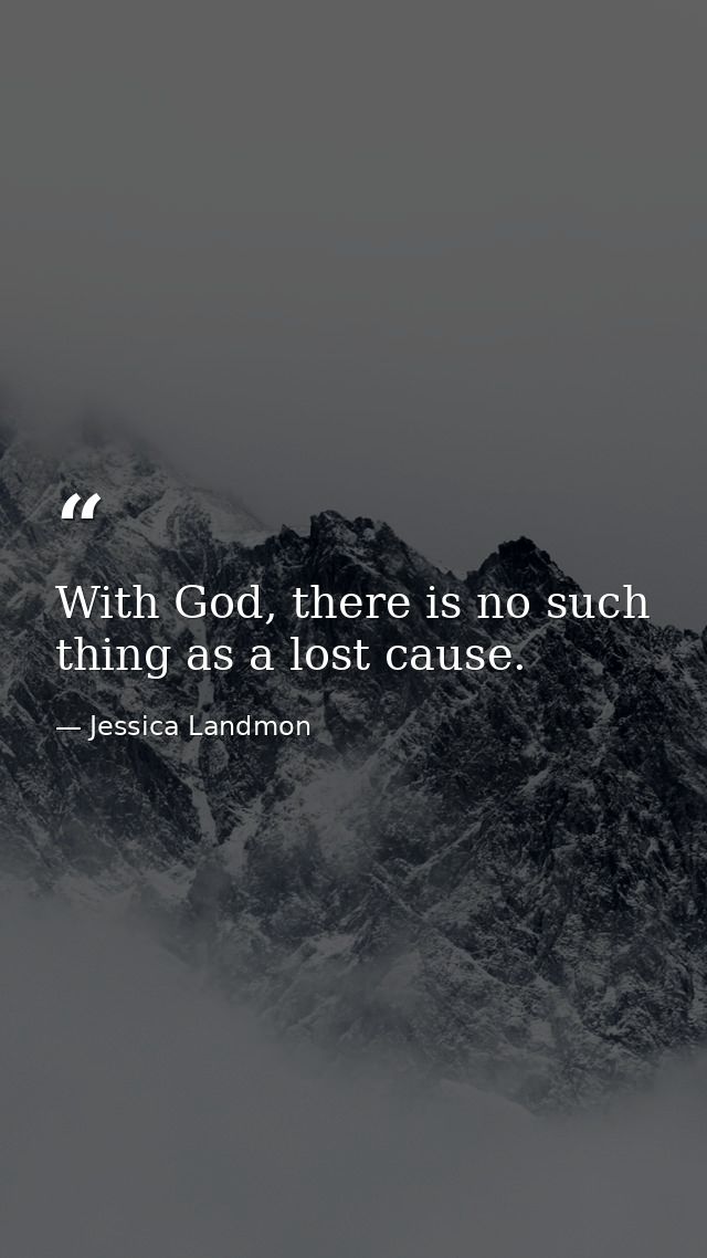 With God, there is no such thing as a lost cause. — Jessica Landmon