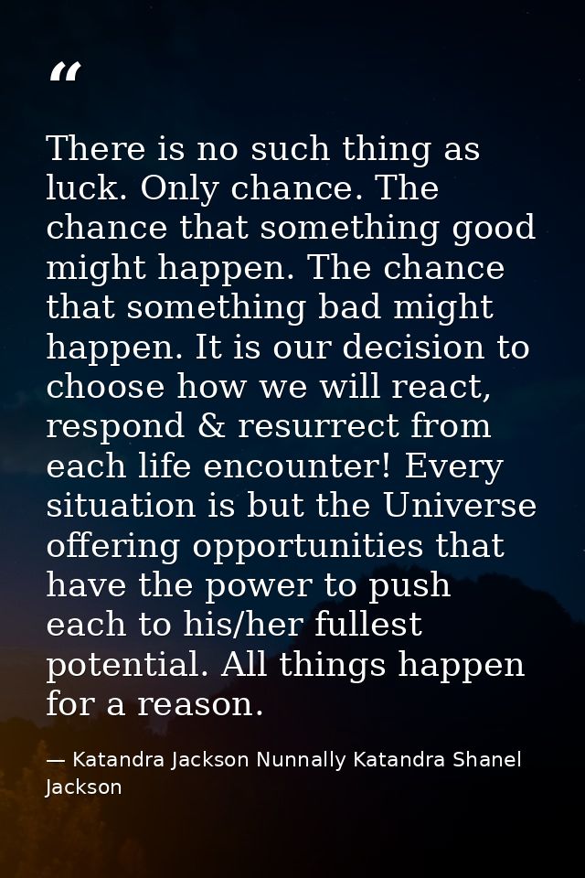 There is no such thing as luck. Only chance. The chance that something good might happen. The chance that something bad  — Katandra Jackson Nunnally Katandra Shanel Jackson