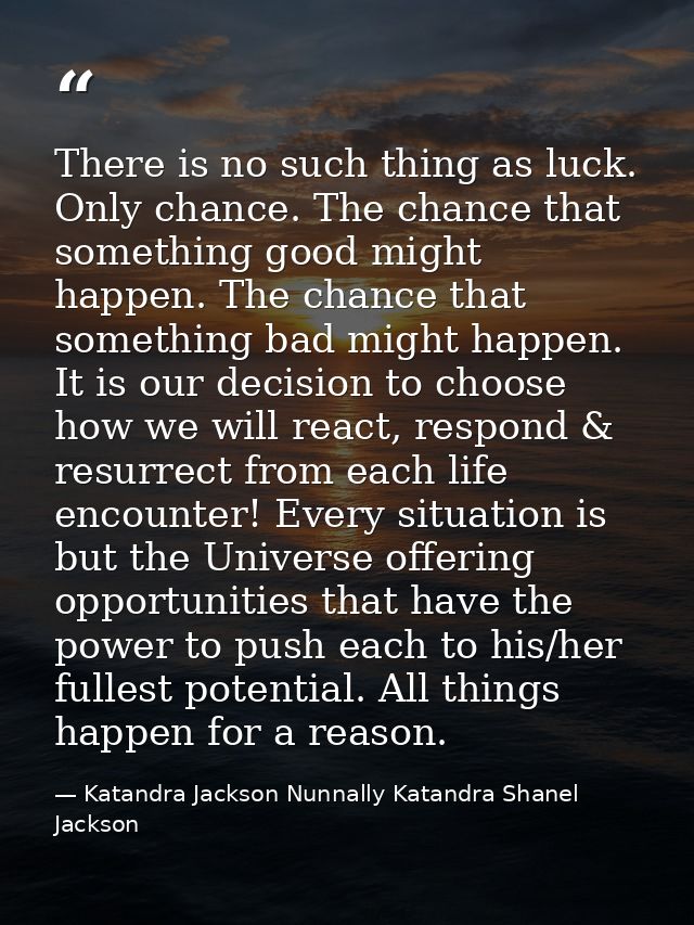 There is no such thing as luck. Only chance. The chance that something good might happen. The chance that something bad  — Katandra Jackson Nunnally Katandra Shanel Jackson