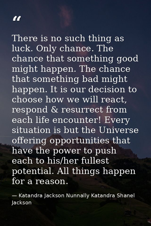 There is no such thing as luck. Only chance. The chance that something good might happen. The chance that something bad  — Katandra Jackson Nunnally Katandra Shanel Jackson