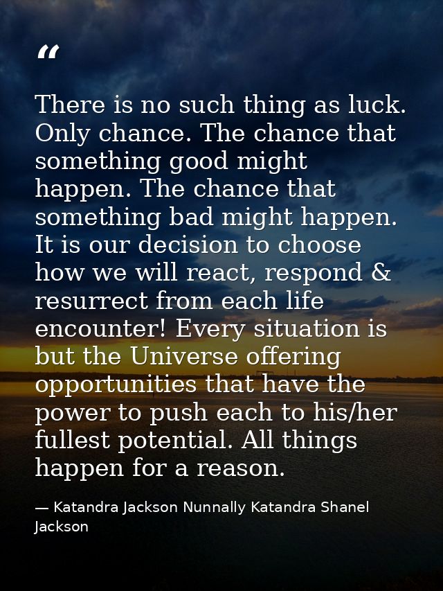 There is no such thing as luck. Only chance. The chance that something good might happen. The chance that something bad  — Katandra Jackson Nunnally Katandra Shanel Jackson