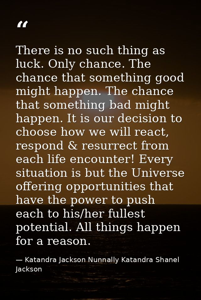 There is no such thing as luck. Only chance. The chance that something good might happen. The chance that something bad  — Katandra Jackson Nunnally Katandra Shanel Jackson