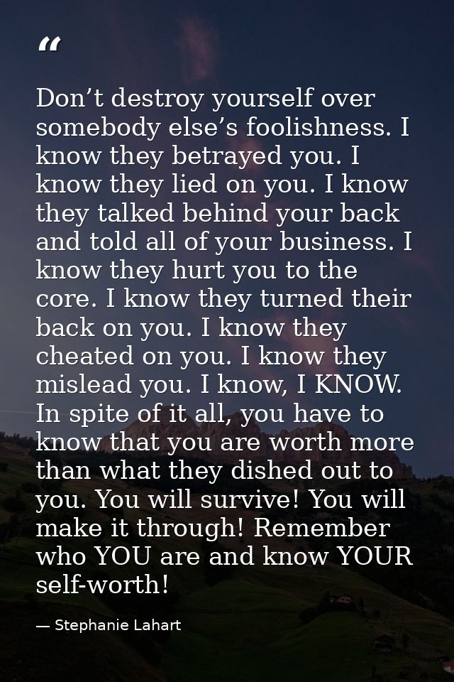 Don’t destroy yourself over somebody else’s foolishness. I know they betrayed you. I know they lied on you. I know they  — Stephanie Lahart