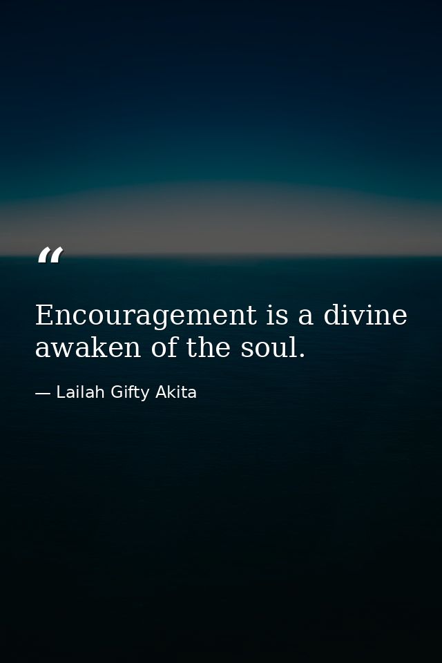 Encouragement is a divine awaken of the soul. — Lailah Gifty Akita