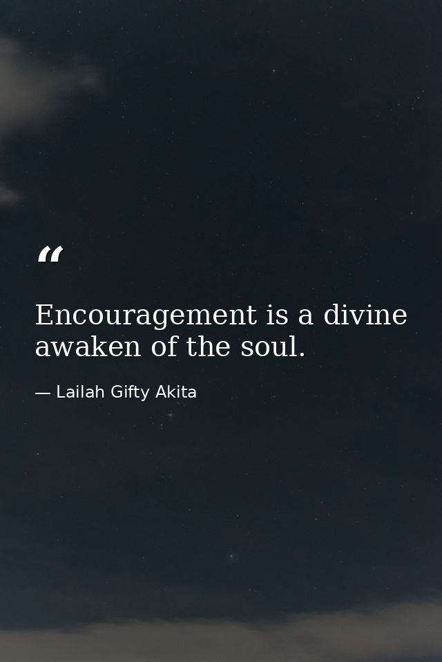 Encouragement is a divine awaken of the soul. — Lailah Gifty Akita