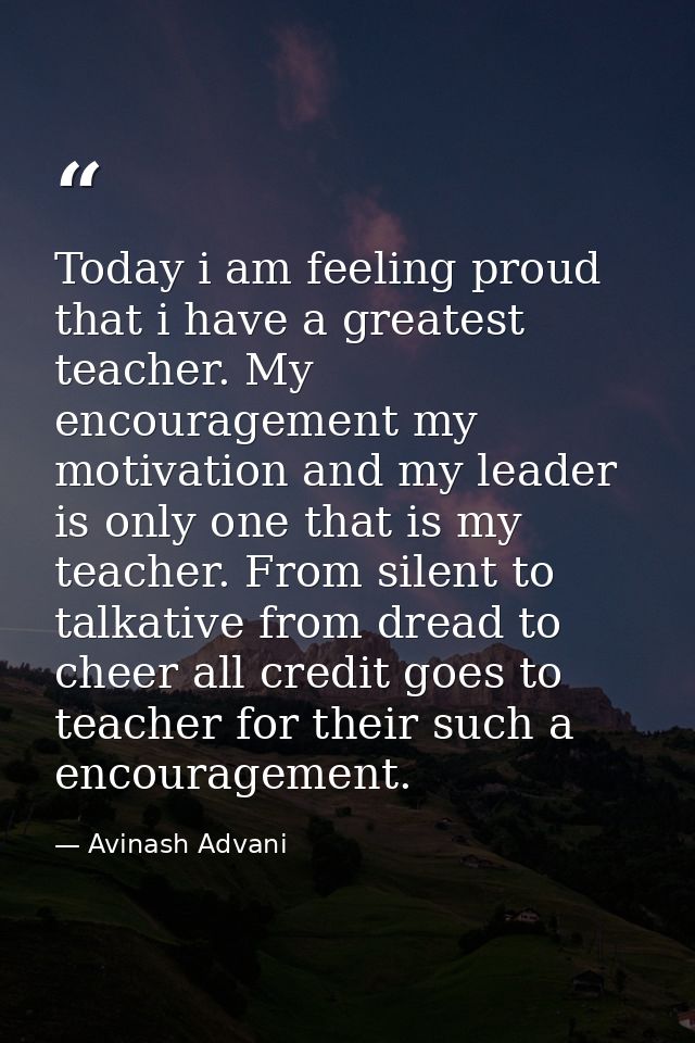 Today i am feeling proud that i have a greatest teacher. My encouragement my motivation and my leader is only one that i — Avinash Advani