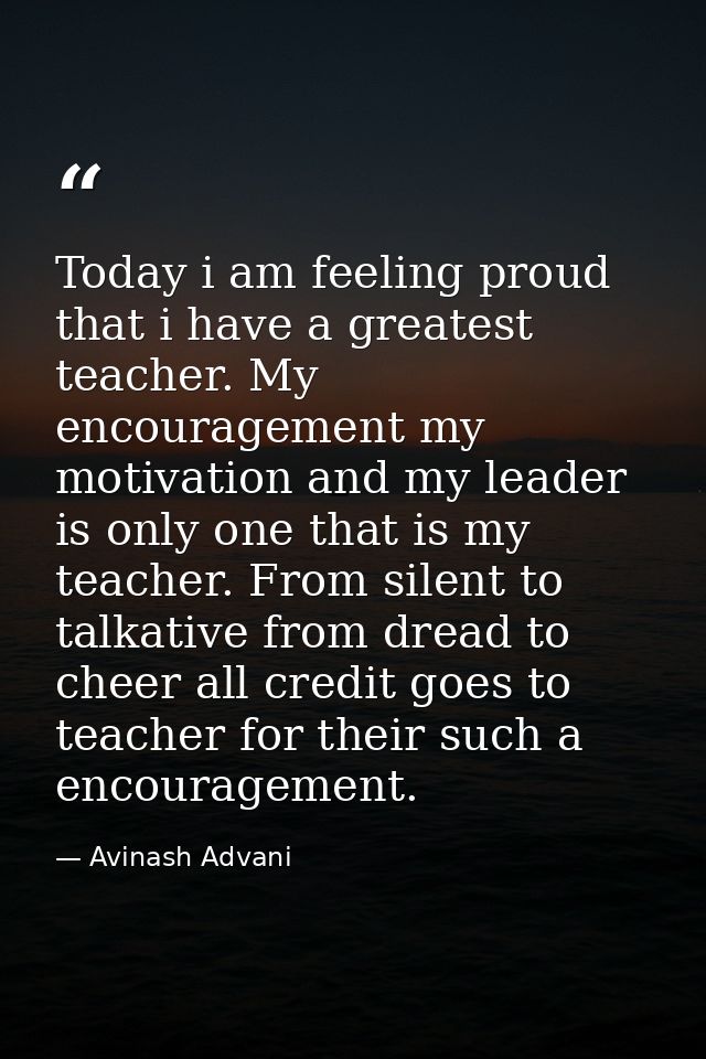Today i am feeling proud that i have a greatest teacher. My encouragement my motivation and my leader is only one that i — Avinash Advani
