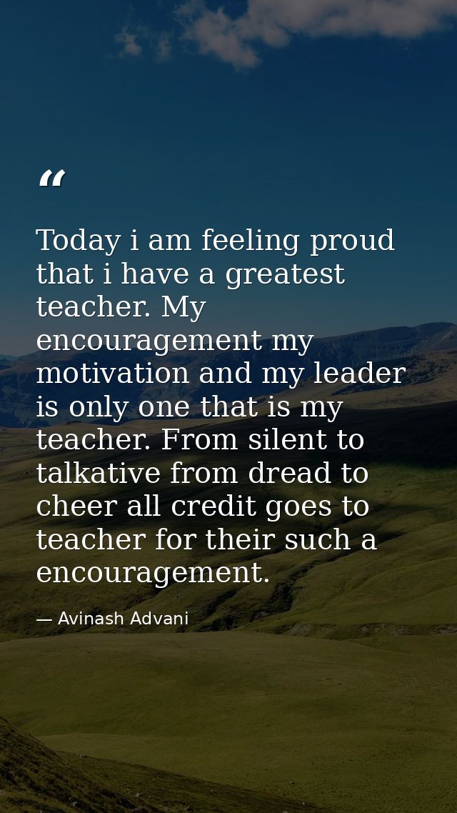 Today i am feeling proud that i have a greatest teacher. My encouragement my motivation and my leader is only one that i — Avinash Advani