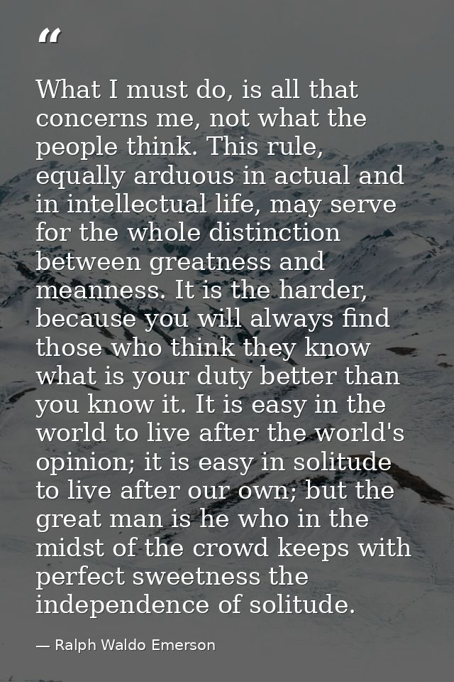 What I must do, is all that concerns me, not what the people think. This rule, equally arduous in actual and in intellec — Ralph Waldo Emerson