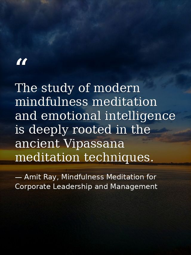 The study of modern mindfulness meditation and emotional intelligence is deeply rooted in the ancient Vipassana meditati — Amit Ray, Mindfulness Meditation for Corporate Leadership and Management