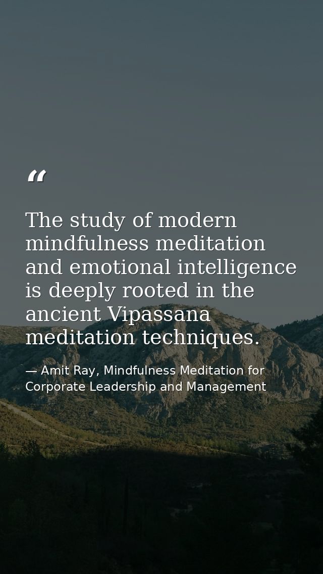 The study of modern mindfulness meditation and emotional intelligence is deeply rooted in the ancient Vipassana meditati — Amit Ray, Mindfulness Meditation for Corporate Leadership and Management