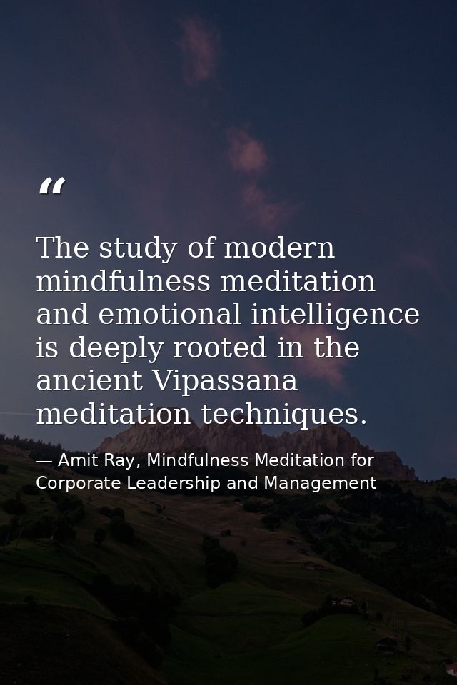 The study of modern mindfulness meditation and emotional intelligence is deeply rooted in the ancient Vipassana meditati — Amit Ray, Mindfulness Meditation for Corporate Leadership and Management