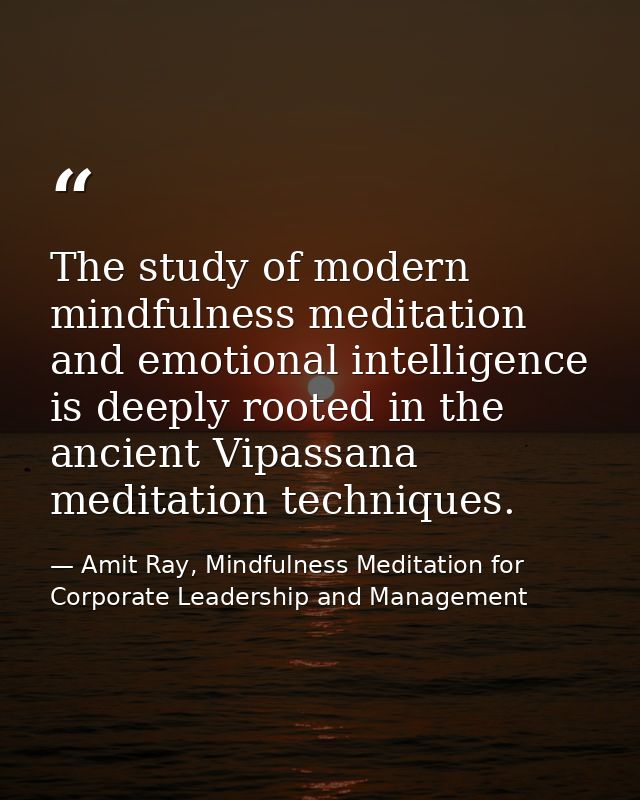 The study of modern mindfulness meditation and emotional intelligence is deeply rooted in the ancient Vipassana meditati — Amit Ray, Mindfulness Meditation for Corporate Leadership and Management