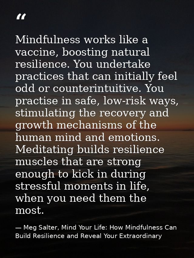 Mindfulness works like a vaccine, boosting natural resilience. You undertake practices that can initially feel odd or co — Meg Salter, Mind Your Life: How Mindfulness Can Build Resilience and Reveal Your Extraordinary