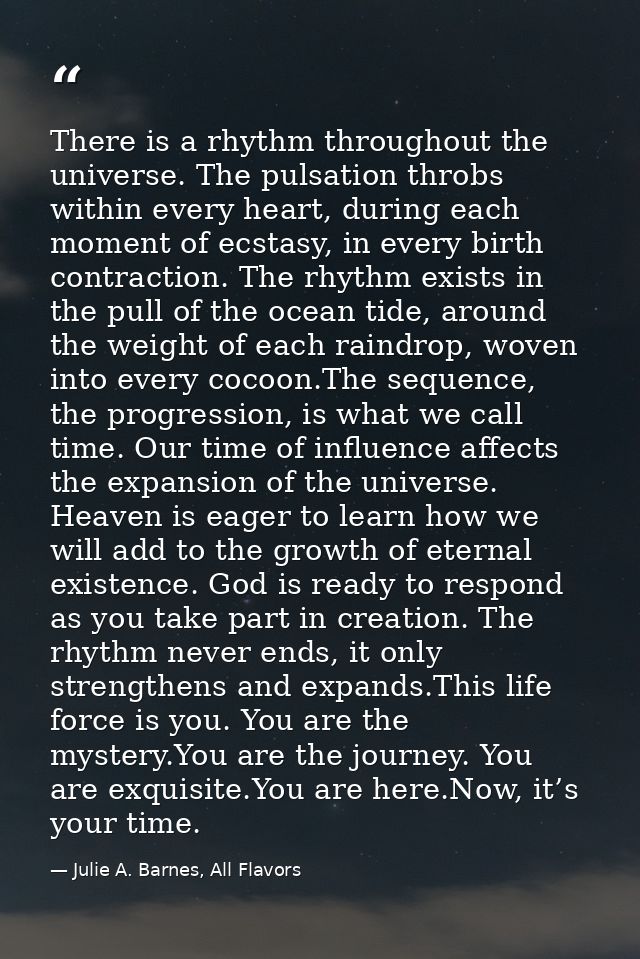 There is a rhythm throughout the universe. The pulsation throbs within every heart, during each moment of ecstasy, in ev — Julie A. Barnes, All Flavors