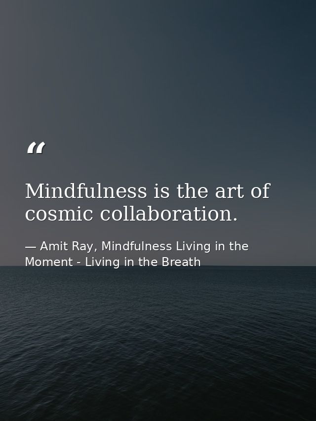 Mindfulness is the art of cosmic collaboration. — Amit Ray, Mindfulness Living in the Moment - Living in the Breath