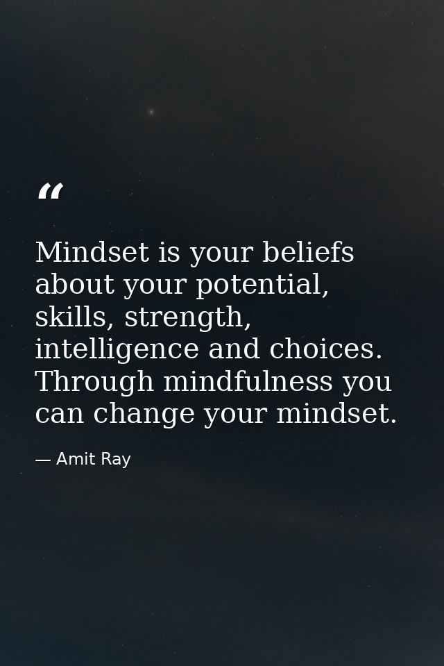 Mindset is your beliefs about your potential, skills, strength, intelligence and choices. Through mindfulness you can ch — Amit Ray