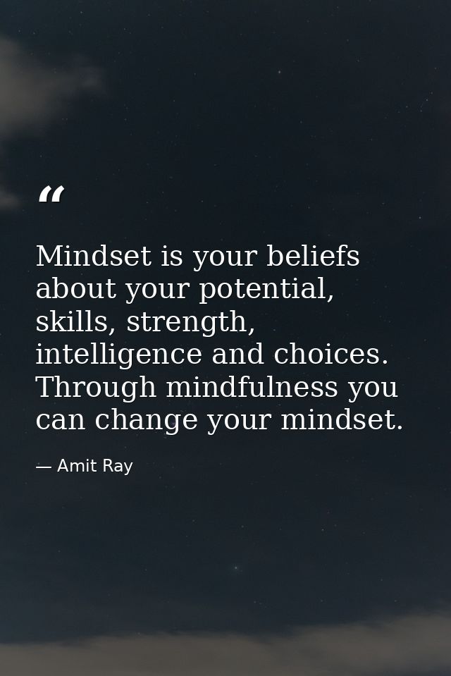 Mindset is your beliefs about your potential, skills, strength, intelligence and choices. Through mindfulness you can ch — Amit Ray