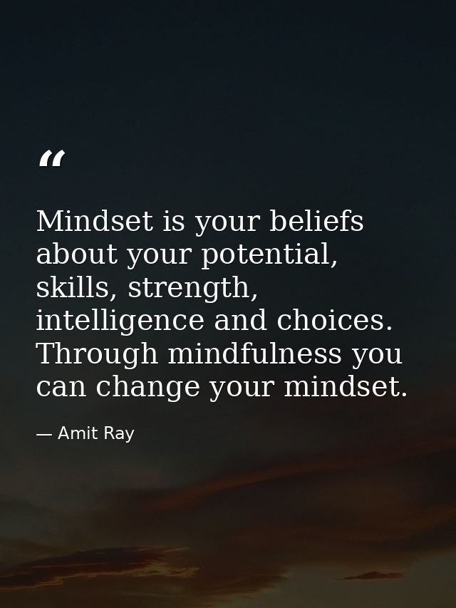 Mindset is your beliefs about your potential, skills, strength, intelligence and choices. Through mindfulness you can ch — Amit Ray