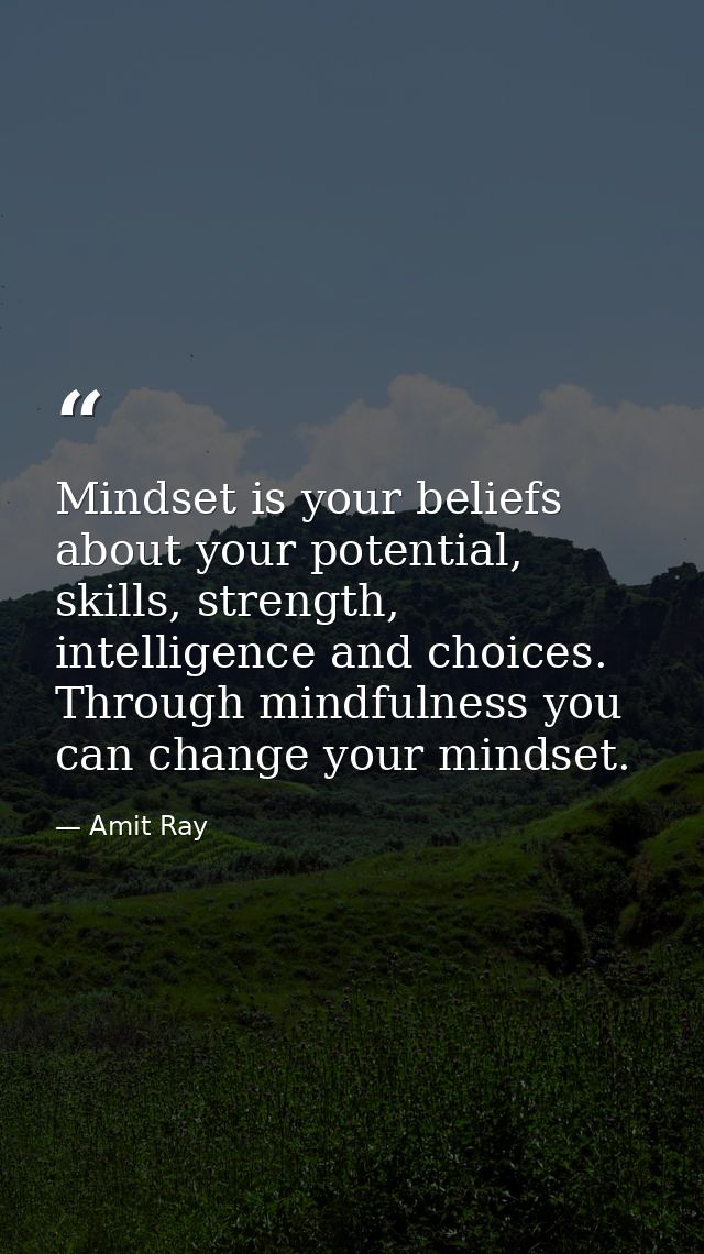 Mindset is your beliefs about your potential, skills, strength, intelligence and choices. Through mindfulness you can ch — Amit Ray