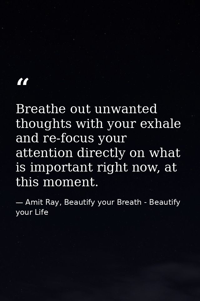 Breathe out unwanted thoughts with your exhale and re-focus your attention directly on what is important right now, at t — Amit Ray, Beautify your Breath - Beautify your Life