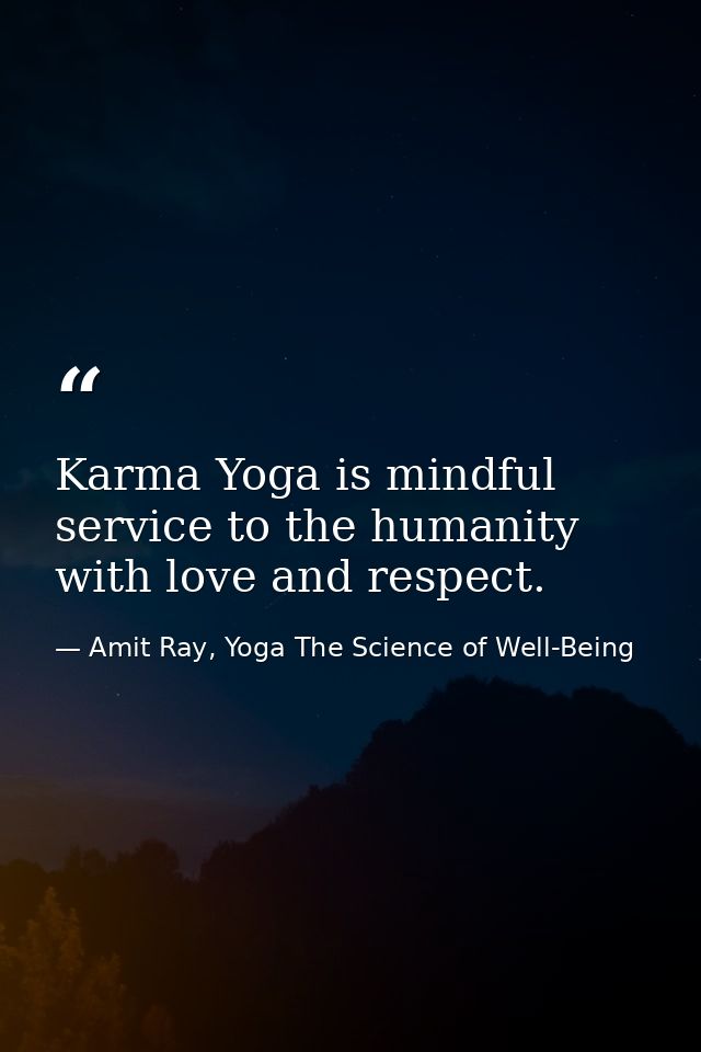 Karma Yoga is mindful service to the humanity with love and respect. — Amit Ray, Yoga The Science of Well-Being