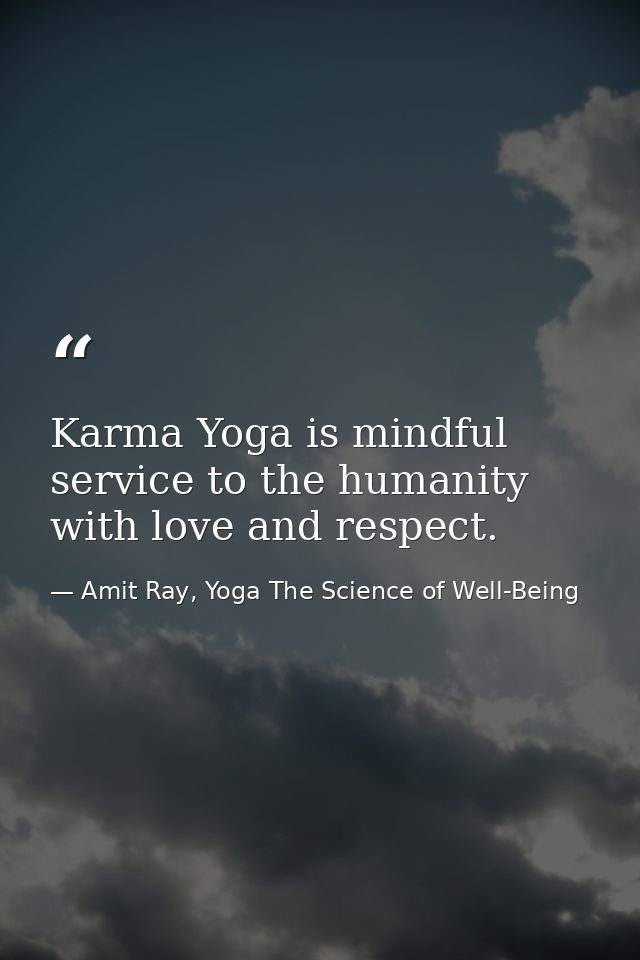 Karma Yoga is mindful service to the humanity with love and respect. — Amit Ray, Yoga The Science of Well-Being