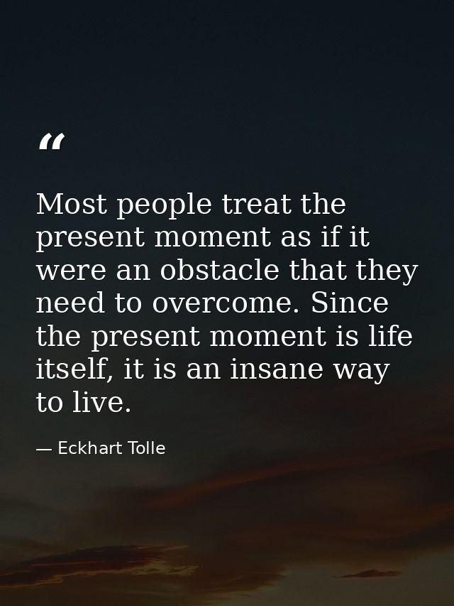 Most people treat the present moment as if it were an obstacle that they need to overcome. Since the present moment is l — Eckhart Tolle