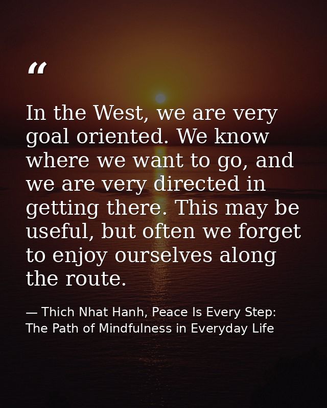 In the West, we are very goal oriented. We know where we want to go, and we are very directed in getting there. This may — Thich Nhat Hanh, Peace Is Every Step: The Path of Mindfulness in Everyday Life