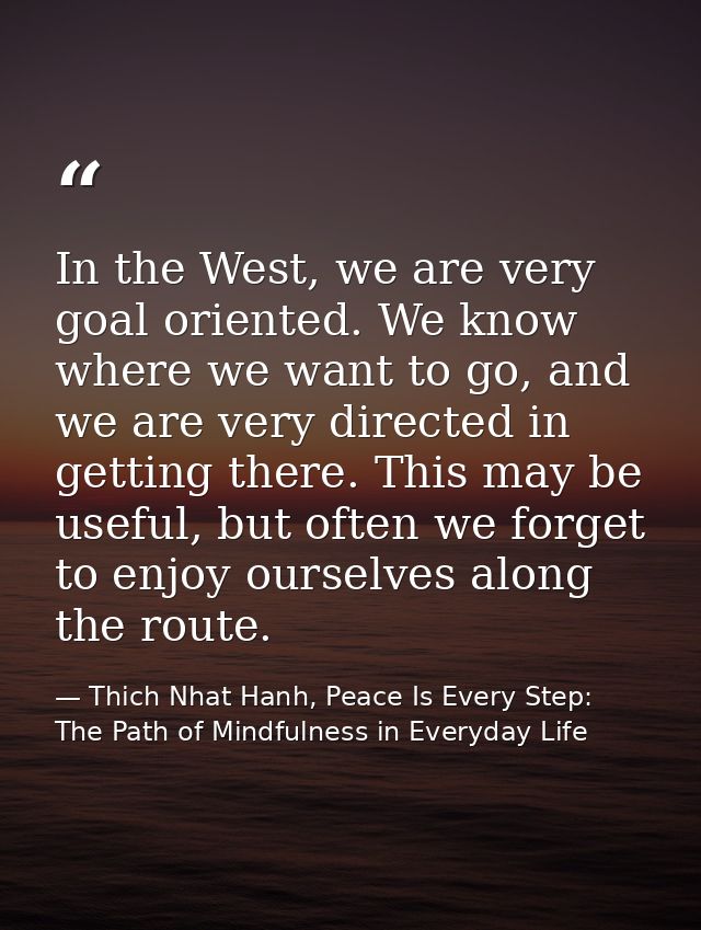 In the West, we are very goal oriented. We know where we want to go, and we are very directed in getting there. This may — Thich Nhat Hanh, Peace Is Every Step: The Path of Mindfulness in Everyday Life