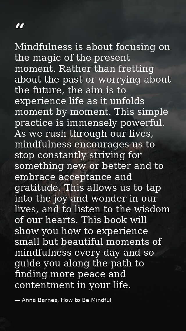 Mindfulness is about focusing on the magic of the present moment. Rather than fretting about the past or worrying about  — Anna Barnes, How to Be Mindful