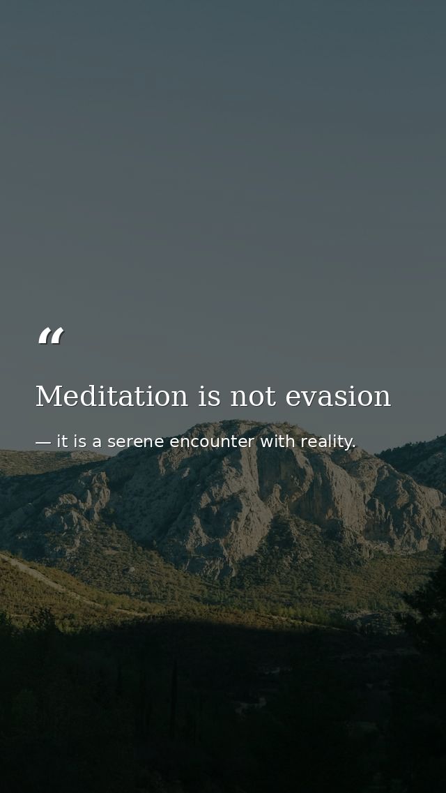 Meditation is not evasion — it is a serene encounter with reality.