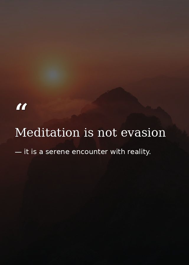 Meditation is not evasion — it is a serene encounter with reality.