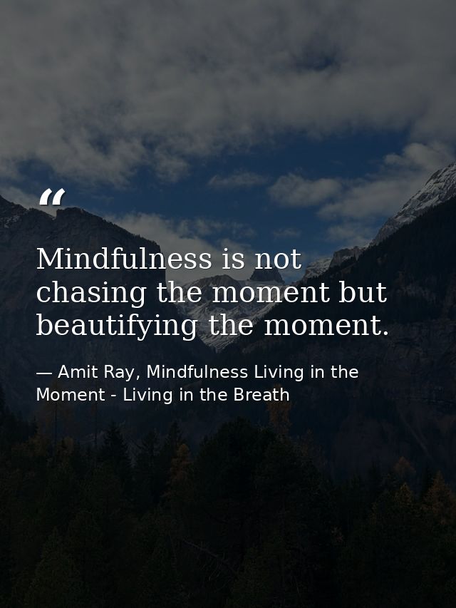 Mindfulness is not chasing the moment but beautifying the moment. — Amit Ray, Mindfulness Living in the Moment - Living in the Breath