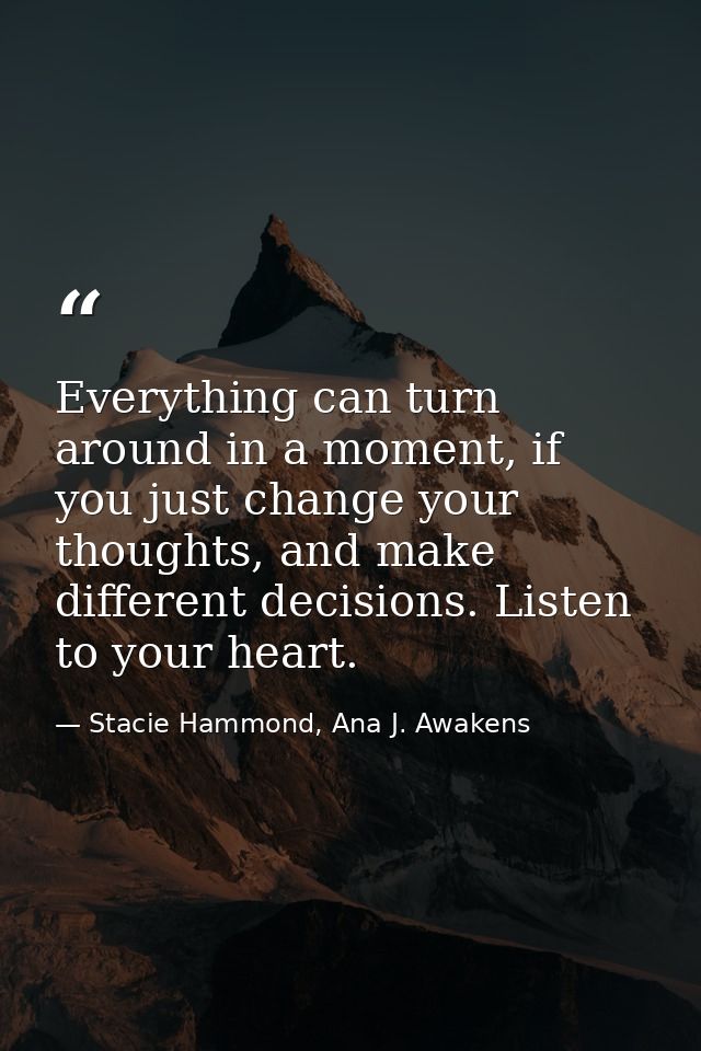 Everything can turn around in a moment, if you just change your thoughts, and make different decisions. Listen to your h — Stacie Hammond, Ana J. Awakens