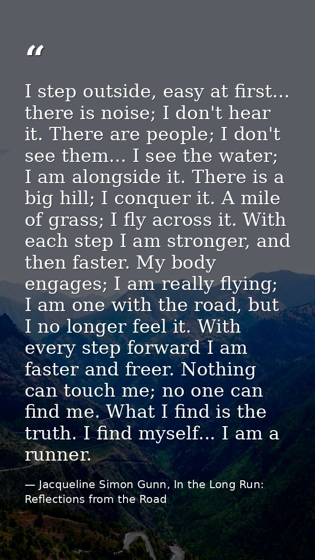 I step outside, easy at first... there is noise; I don't hear it. There are people; I don't see them... I see the water; — Jacqueline Simon Gunn, In the Long Run: Reflections from the Road