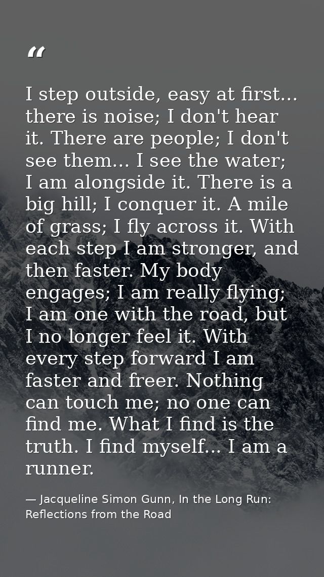 I step outside, easy at first... there is noise; I don't hear it. There are people; I don't see them... I see the water; — Jacqueline Simon Gunn, In the Long Run: Reflections from the Road